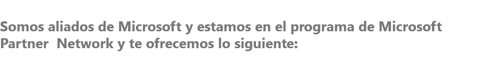 &nbsp;Somos aliados de Microsoft y estamos en el programa de Microsoft Partner Network y te ofrecemos lo siguiente: 